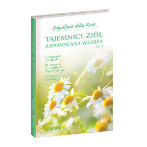 Tajemnice ziół. Zapomniana wiedza cz. 2 – Bogusława della Porta